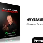 Creer, sentir, actuar y ser abundante de Alejandro Peterson